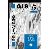 Innovations In GIS 5: Selected Papers From The Fifth National Conference On GIS Research UK by Carver; Steve, 9780748408108
