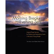 As Morning Breaks and Evening Sets : Liturgical Prayer Services for Ordinary and Extraordinary Events in the Lives of Young People by Alonso, Tony; Delgatto, Laurie; Feduccia, Robert, 9780884898108