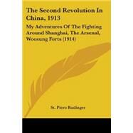 Second Revolution in China 1913 : My Adventures of the Fighting Around Shanghai, the Arsenal, Woosung Forts (1914) by Rudinger, St. Piero, 9781104328108