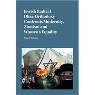 Jewish Radical Ultra-orthodoxy Confronts Modernity, Zionism and Women's Equality by Inbari, Motti; Vardi, Shaul, 9781107088108