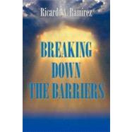Breaking Down the Barriers by Ramirez, Ricardo A., 9781463328108