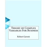 Theory of Complex Variables for Business by Garrett, Robert, 9781523718108
