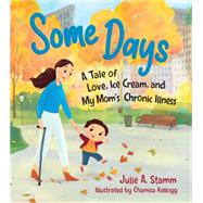 Some Days A Tale of Love, Ice Cream, and My Mom's Chronic Illness by Stamm, Julie A.; Kellogg, Chamisa, 9781615198108