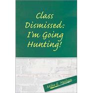 Class Dismissed : I'm Going Hunting! by Neilson, Mike E., 9780595328109