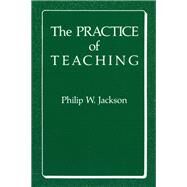 The Practice of Teaching by Jackson, Philip W., 9780807728109