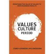 Values Culture Period Redefining The Value of Values to Drive Business Results by Atkinson, Corey; Owodunni, Ayo, 9781777938109