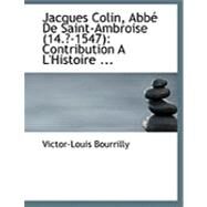 Jacques Colin, Abbac de Saint-Ambroise : Contribution A L'Histoire ... by Bourrilly, Victor-louis, 9780554798110