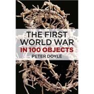 The First World War in 100 Objects by Doyle, Peter, 9780752488110