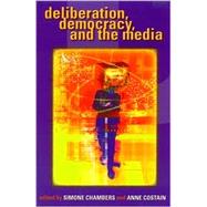 Deliberation, Democracy, and the Media by Chambers, Simone; Costain, Anne; Bohman, James; Calabrese, Andrew; Fraizer, Heather; Hart, Roderick P.; Hauser, Gerard A.; Iyengar, Shanto; Jaggar, Alison M.; Kingwell, Mark; McAdam, Doug; Nickel, James W.; Weiser, Phil, 9780847698110