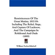 Reminiscences of the Great Mutiny, 1857-59 : Including the Relief, Siege, and Capture of Lucknow, and the Campaigns in Rohilcund and Oude (1895) by Forbes-mitchell, William, 9781104448110