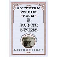 Southern Stories from the Porch Swing Tales of Friends, Family and Faith by Belvin, Janet Morris, 9781543948110