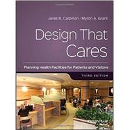 Design That Cares Planning Health Facilities for Patients and Visitors by Carpman, Janet R.; Grant, Myron A., 9780787988111