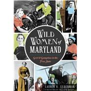 Wild Women of Maryland by Silberman, Lauren R.; Bailey, Diana M., 9781626198111