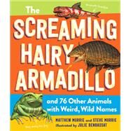 The Screaming Hairy Armadillo and 76 Other Animals With Weird, Wild Names by Murrie, Matthew; Murrie, Steve; Benbassat, Julie, 9781523508112