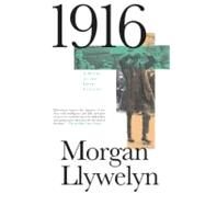 1916 A Novel of the Irish Rebellion by Llywelyn, Morgan, 9780765328113