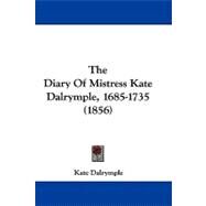 The Diary of Mistress Kate Dalrymple, 1685-1735 by Dalrymple, Kate, 9781104418113