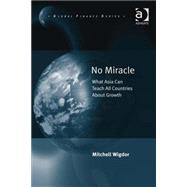 No Miracle: What Asia Can Teach All Countries About Growth by Wigdor,Mitchell, 9781409438113