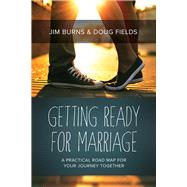 Getting Ready for Marriage A Practical Road Map for Your Journey Together by Burns, Jim; Fields, Doug, 9781434708113