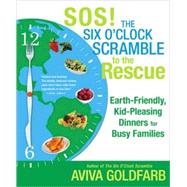 SOS!  The Six O'Clock Scramble to the Rescue Earth-Friendly, Kid-Pleasing Dinners for Busy Families by Goldfarb, Aviva, 9780312578114