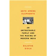 Ants Among Elephants An Untouchable Family and the Making of Modern India by Gidla, Sujatha, 9780865478114