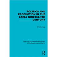 Politics and Production in the Early Nineteenth Century by Clive Behagg, 9781003668114