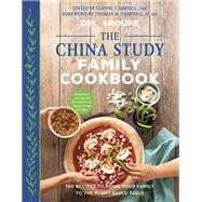 The China Study Family Cookbook 100 Recipes to Bring Your Family to the Plant-Based Table by Sroufe, Del; Campbell, Leanne; Campbell, Thomas M., 9781944648114