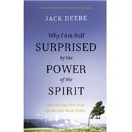 Why I Am Still Surprised by the Power of the Spirit by Deere, Jack S., 9780310108115