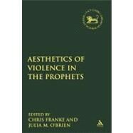 The Aesthetics of Violence in the Prophets by O'Brien, Julia M.; Franke, Chris, 9780567548115