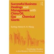 Successful Business Dealings and Management with China Oil, Gas and Chemical Giants by Wang; Henry K. H., 9781138918115