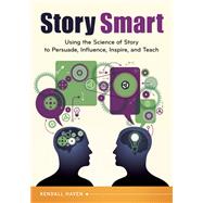 Story Smart: Using the Science of Story to Persuade, Influence, Inspire, and Teach by Haven, Kendall, 9781610698115