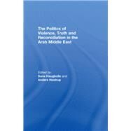 The Politics of Violence, Truth and Reconciliation in the Arab Middle East by Haugbolle; Sune, 9780415448116