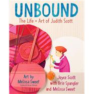 Unbound: The Life and Art of Judith Scott by Scott, Joyce; Spangler, Brie; Sweet, Melissa; Sweet, Melissa, 9780525648116