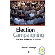 Election Campaigning The New Marketing of Politics by Kavanagh, Dennis, 9780631198116