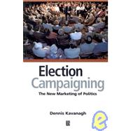 Election Campaigning The New Marketing of Politics by Kavanagh, Dennis, 9780631198116