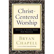 Christ-Centered Worship by Chapell, Bryan, 9780801098116