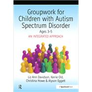 Groupwork with Children Aged 3-5 with Autistic Spectrum Disorder by Ayson Eggett; Christina Howe; Liz Ann Davidson, 9781351688116