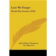 Lest We Forget : World War Stories (1918) by Thompson, John Gilbert; Bigwood, Inez, 9781437128116