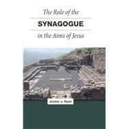The Role of the Synagogue in the Aims of Jesus by Ryan, Jordan J., 9781506428116