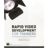 Rapid Video Development for Trainers How to Create Learning Videos Fast and Affordably by Halls, Jonathan, 9781562868116