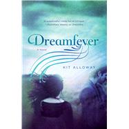 Dreamfever A novel by Alloway, Kit, 9781250078117
