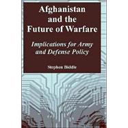 Afghanistan and the Future of Warfare : Implications for Army and Defense Policy by Biddle, Stephen, 9781410218117