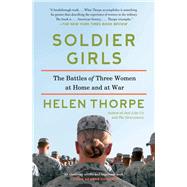 Soldier Girls The Battles of Three Women at Home and at War by Thorpe, Helen, 9781451668117