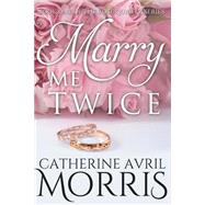 Marry Me Twice by Morris, Catherine Avril, 9781500858117