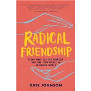 Radical Friendship Seven Ways to Love Yourself and Find Your People in an Unjust World by Johnson, Kate, 9781611808117
