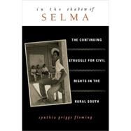 In the Shadow of Selma The Continuing Struggle for Civil Rights in the Rural South by Fleming, Cynthia Griggs, 9780742508118