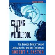 Exiting The Whirlpool: U.s. Foreign Policy Toward Latin America And The Caribbean by Pastor,Robert, 9780813338118