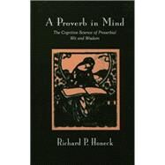A Proverb in Mind: The Cognitive Science of Proverbial Wit and Wisdom by Honeck,Richard P., 9781138988118