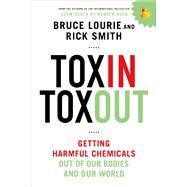 Toxin Toxout Getting Harmful Chemicals Out of Our Bodies and Our World by Lourie, Bruce; Smith, Rick, 9781250068118