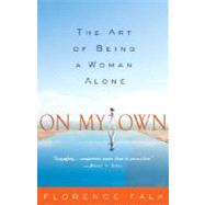 On My Own The Art of Being a Woman Alone by FALK, FLORENCE, 9781400098118
