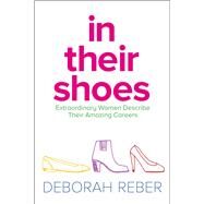 In Their Shoes Extraordinary Women Describe Their Amazing Careers by Reber, Deborah, 9781481428118